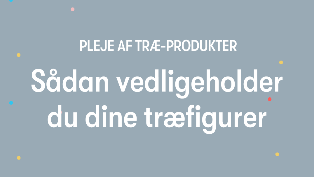 Sådan vedligeholder du dine træfigurer